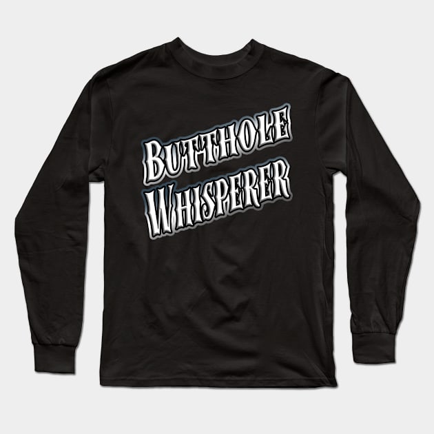 Butthole Whisperer Long Sleeve T-Shirt by Shawnsonart